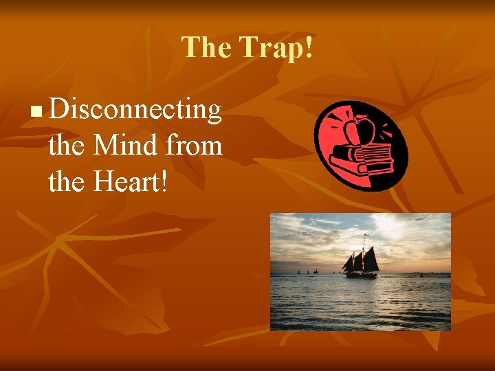 The Trap! n Disconnecting the Mind from the Heart! 