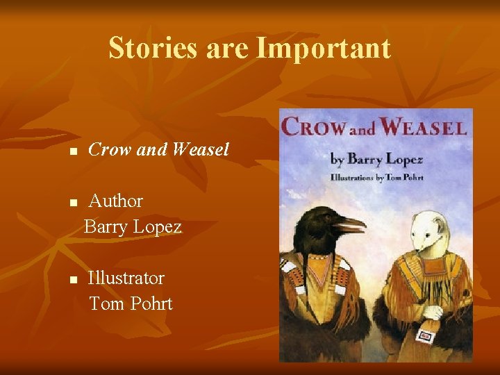 Stories are Important n n n Crow and Weasel Author Barry Lopez Illustrator Tom