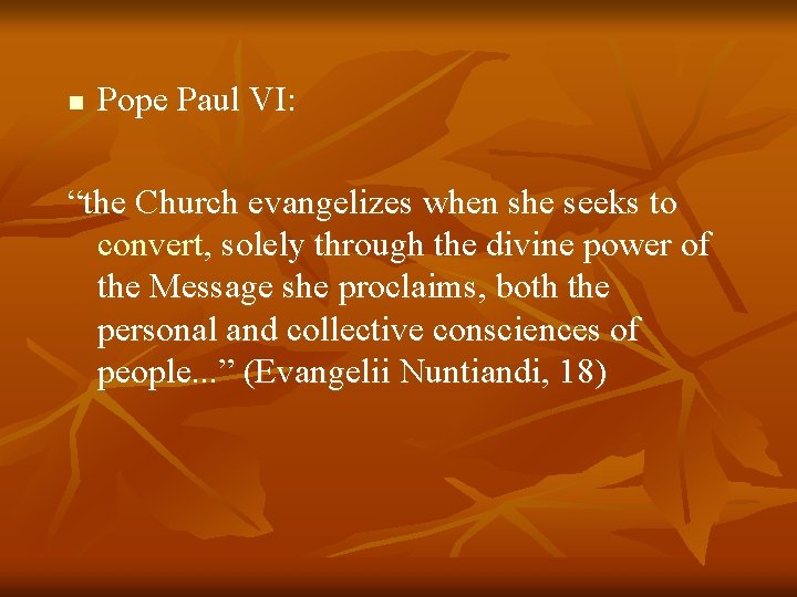 n Pope Paul VI: “the Church evangelizes when she seeks to convert, solely through