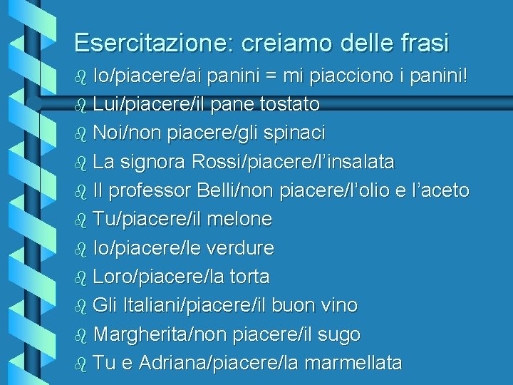 Esercitazione: creiamo delle frasi b Io/piacere/ai panini = mi piacciono i panini! b Lui/piacere/il