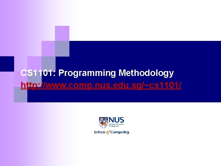 CS 1101: Programming Methodology http: //www. comp. nus. edu. sg/~cs 1101/ 