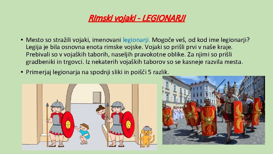 Rimski vojaki - LEGIONARJI • Mesto so stražili vojaki, imenovani legionarji. Mogoče veš, od