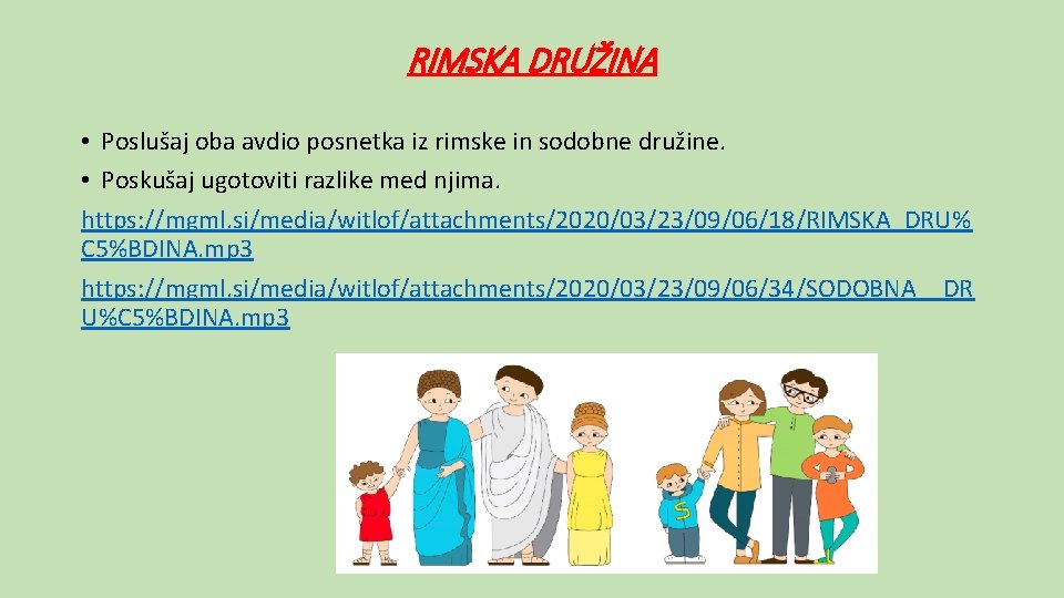 RIMSKA DRUŽINA • Poslušaj oba avdio posnetka iz rimske in sodobne družine. • Poskušaj