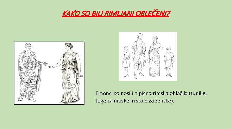 KAKO SO BILI RIMLJANI OBLEČENI? Emonci so nosili tipična rimska oblačila (tunike, toge za