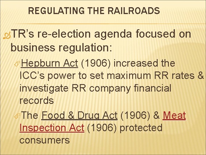 REGULATING THE RAILROADS TR’s re-election agenda focused on business regulation: Hepburn Act (1906) increased
