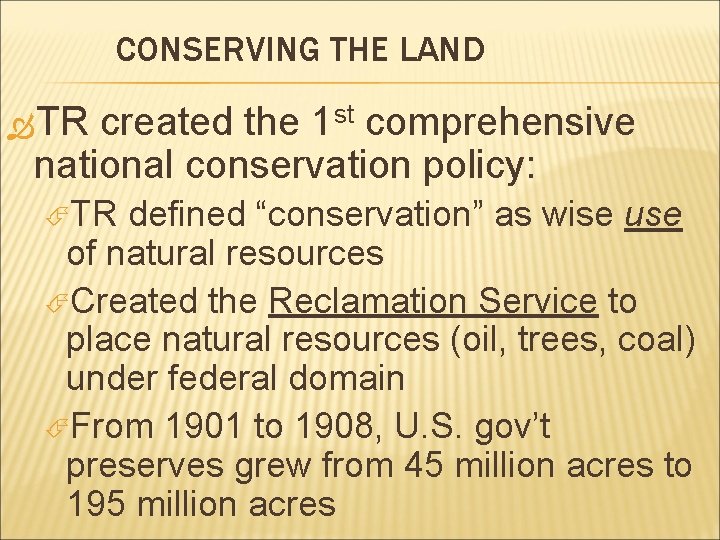 CONSERVING THE LAND TR created the 1 st comprehensive national conservation policy: TR defined