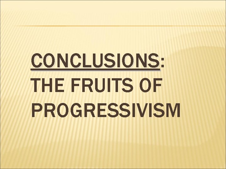 CONCLUSIONS: CONCLUSIONS THE FRUITS OF PROGRESSIVISM 