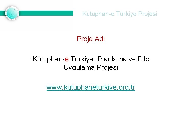 Kütüphan-e Türkiye Projesi Proje Adı “Kütüphan-e Türkiye” Planlama ve Pilot Uygulama Projesi www. kutuphaneturkiye.