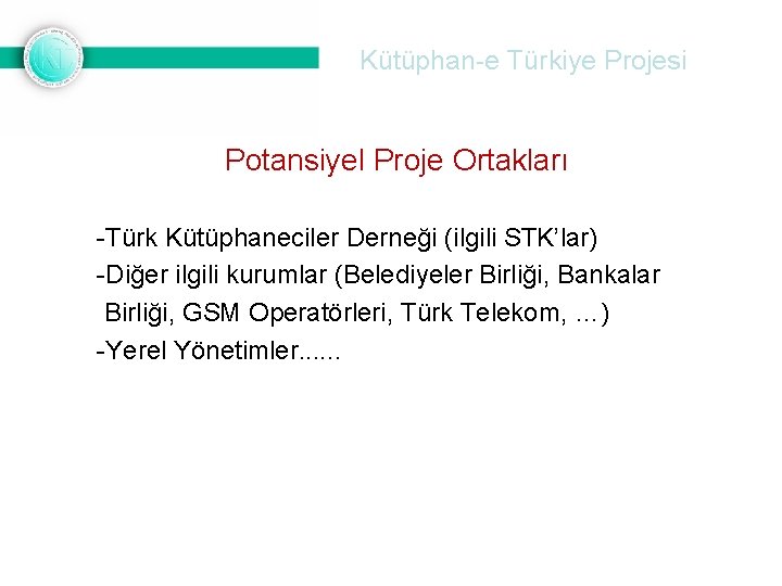 Kütüphan-e Türkiye Projesi Potansiyel Proje Ortakları -Türk Kütüphaneciler Derneği (ilgili STK’lar) -Diğer ilgili kurumlar