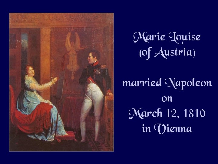 Marie Louise (of Austria) married Napoleon on March 12, 1810 in Vienna Marie Louise (of Austria) married Napoleon on March 12, 1810 in Vienna