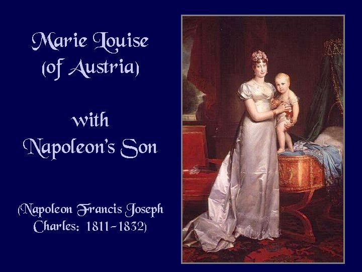 Marie Louise (of Austria) with Napoleon’s Son (Napoleon Francis Joseph Charles: 1811 -1832) 