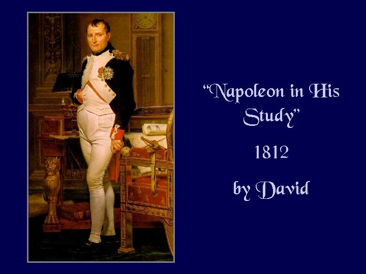 “Napoleon in His Study” 1812 by David 