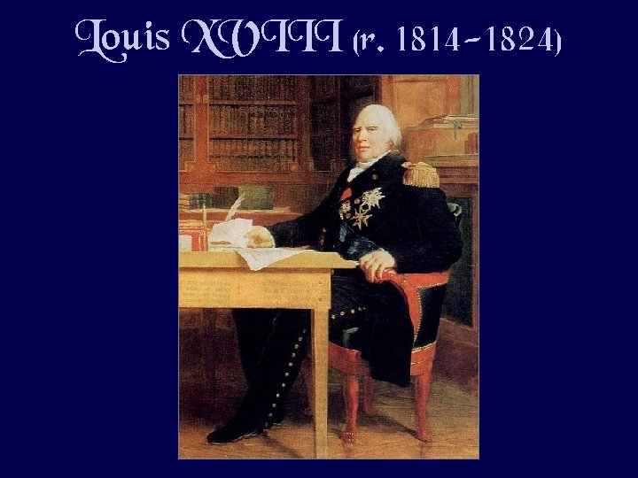 Louis XVIII (r. 1814 -1824) 