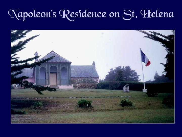 Napoleon’s Residence on St. Helena Napoleon’s Residence on St. Helena
