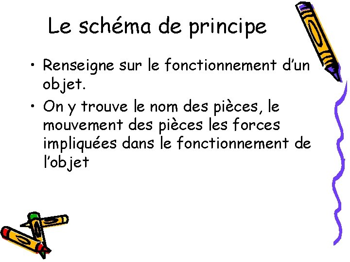 Le schéma de principe • Renseigne sur le fonctionnement d’un objet. • On y