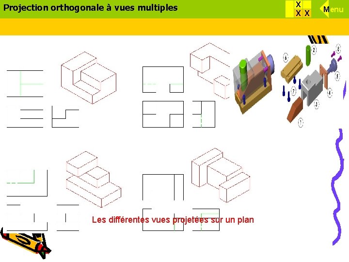 Projection orthogonale à vues multiples Les différentes vues projetées sur un plan X X