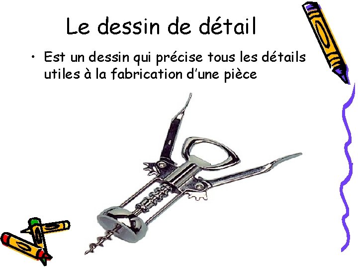 Le dessin de détail • Est un dessin qui précise tous les détails utiles