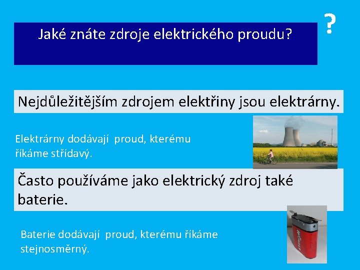 Jaké znáte zdroje elektrického proudu? ? Nejdůležitějším zdrojem elektřiny jsou elektrárny. Elektrárny dodávají proud,