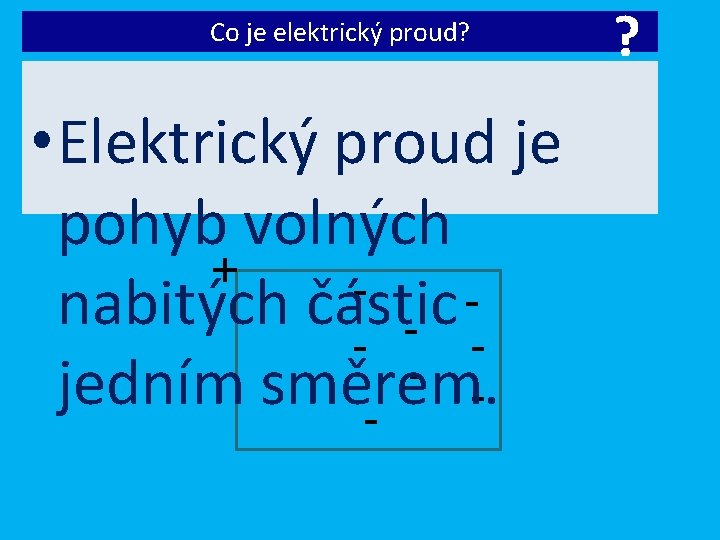 Co je elektrický proud? • Elektrický proud je pohyb volných nabitých částic jedním směrem.