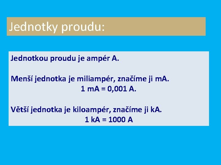 Jednotky proudu: Jednotkou proudu je ampér A. Menší jednotka je miliampér, značíme ji m.