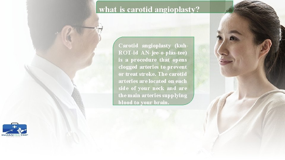 what is carotid angioplasty? Carotid angioplasty (kuh. ROT-id AN-jee-o-plas-tee) is a procedure that opens