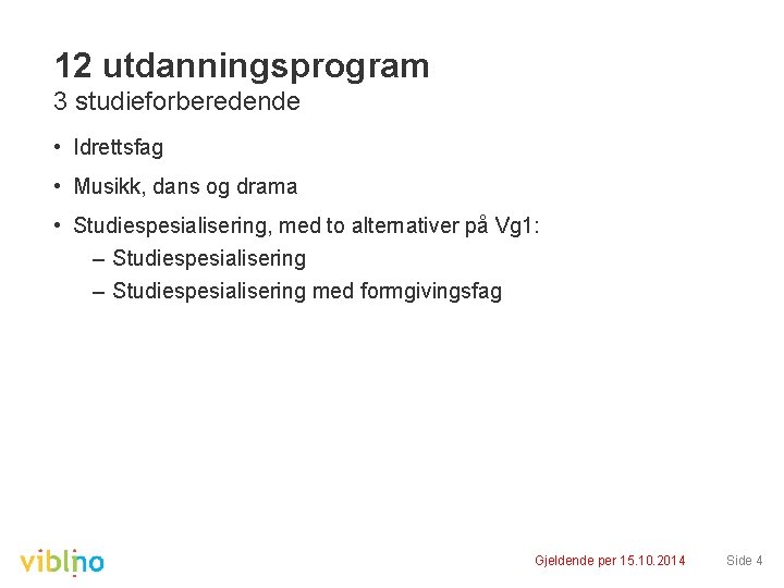 12 utdanningsprogram 3 studieforberedende • Idrettsfag • Musikk, dans og drama • Studiespesialisering, med