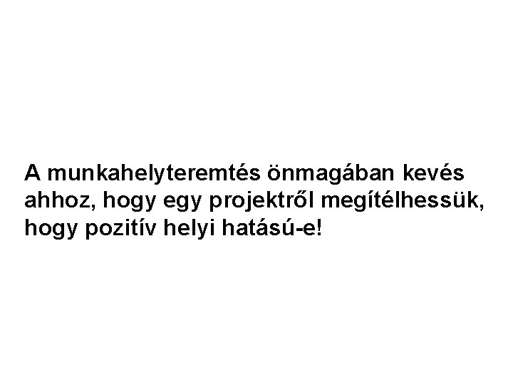 A munkahelyteremtés önmagában kevés ahhoz, hogy egy projektről megítélhessük, hogy pozitív helyi hatású-e! 