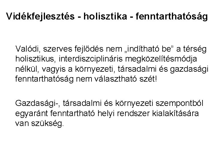 Vidékfejlesztés - holisztika - fenntarthatóság Valódi, szerves fejlődés nem „indítható be” a térség holisztikus,