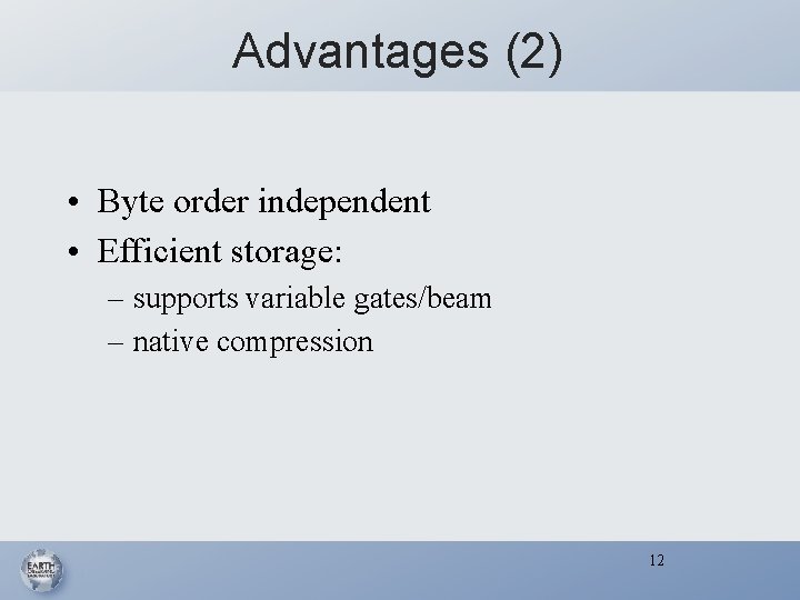 Advantages (2) • Byte order independent • Efficient storage: – supports variable gates/beam –