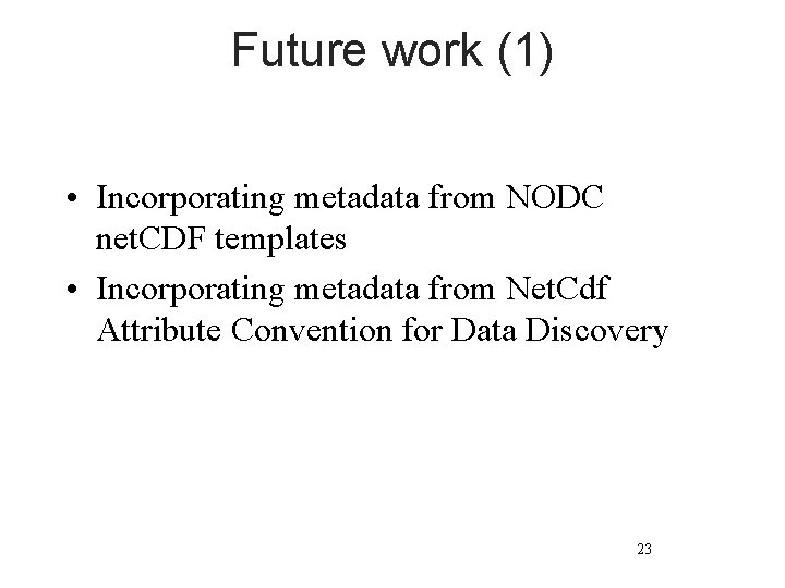 Future work (1) • Incorporating metadata from NODC net. CDF templates • Incorporating metadata