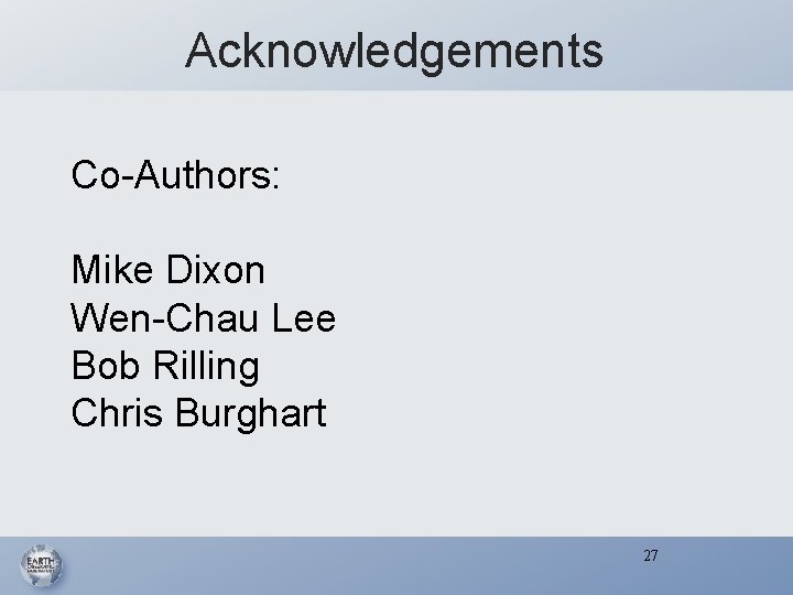 Acknowledgements Co-Authors: Mike Dixon Wen-Chau Lee Bob Rilling Chris Burghart 27 