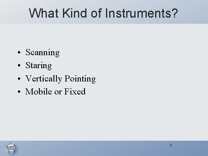 What Kind of Instruments? • • Scanning Staring Vertically Pointing Mobile or Fixed 5