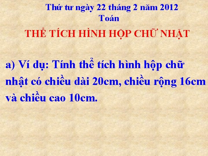 Thứ tư ngày 22 tháng 2 năm 2012 Toán THỂ TÍCH HÌNH HỘP CHỮ