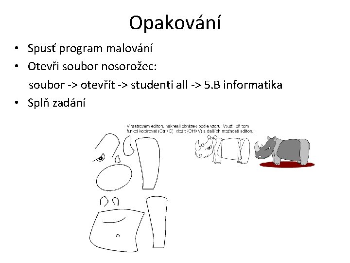 Opakování • Spusť program malování • Otevři soubor nosorožec: soubor -> otevřít -> studenti