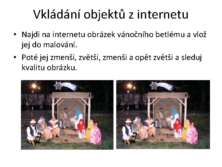 Vkládání objektů z internetu • Najdi na internetu obrázek vánočního betlému a vlož jej