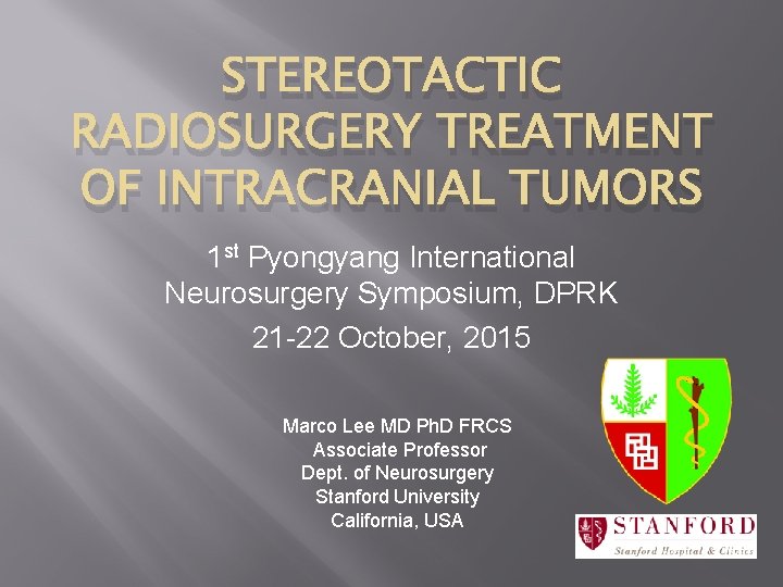 STEREOTACTIC RADIOSURGERY TREATMENT OF INTRACRANIAL TUMORS 1 st Pyongyang International Neurosurgery Symposium, DPRK 21