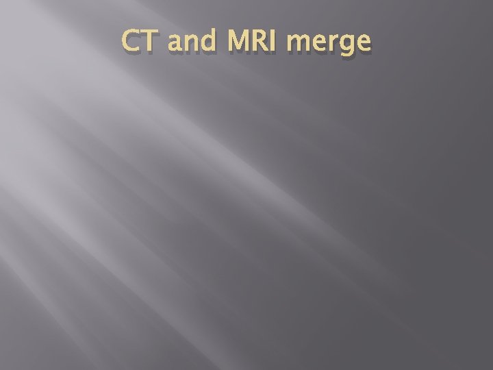 CT and MRI merge 