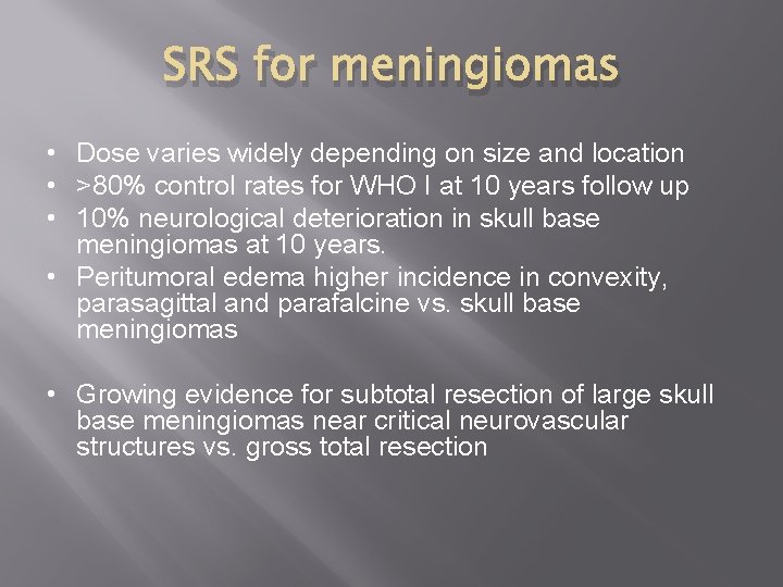 SRS for meningiomas • Dose varies widely depending on size and location • >80%