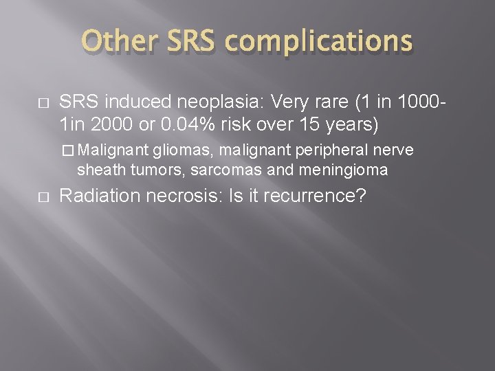 Other SRS complications � SRS induced neoplasia: Very rare (1 in 10001 in 2000