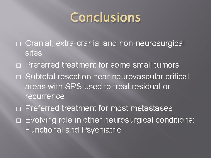 Conclusions � � � Cranial, extra-cranial and non-neurosurgical sites Preferred treatment for some small