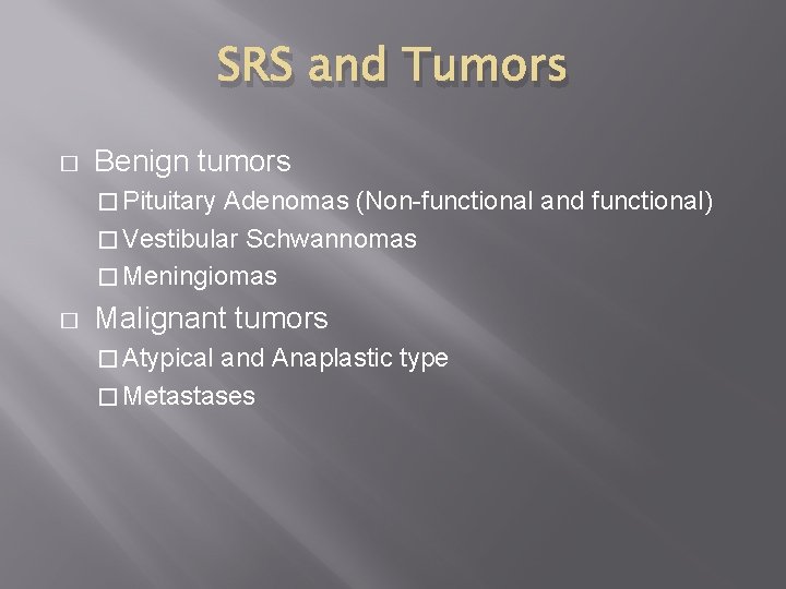 SRS and Tumors � Benign tumors � Pituitary Adenomas (Non-functional and functional) � Vestibular