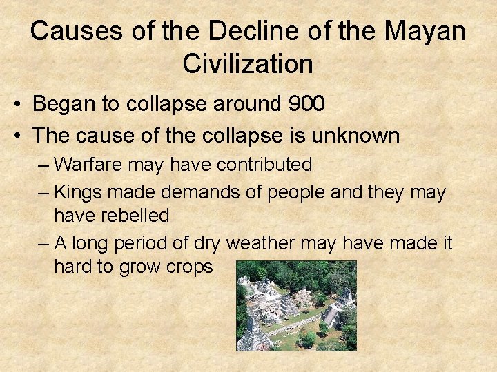 Causes of the Decline of the Mayan Civilization • Began to collapse around 900