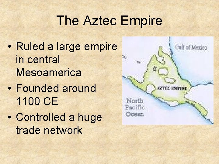 The Aztec Empire • Ruled a large empire in central Mesoamerica • Founded around