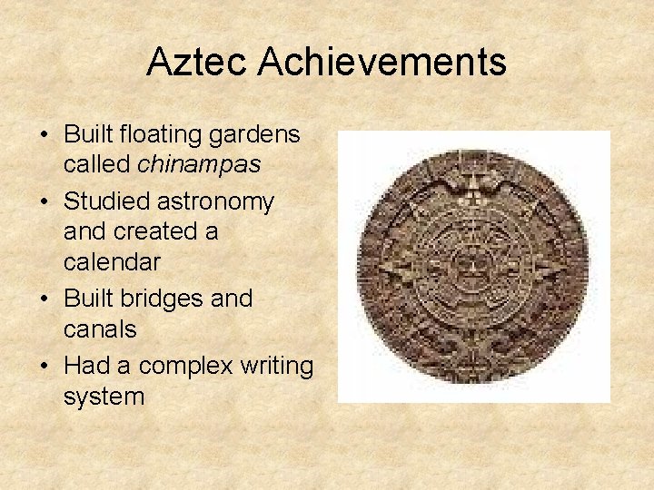 Aztec Achievements • Built floating gardens called chinampas • Studied astronomy and created a