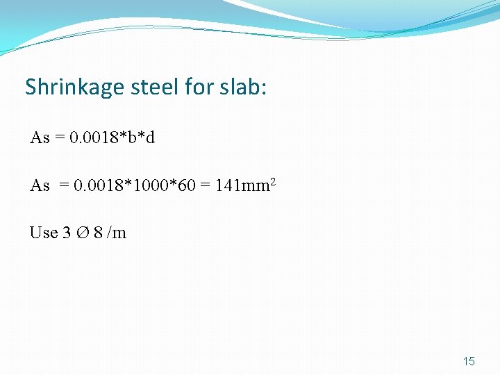 Shrinkage steel for slab: As = 0. 0018*b*d As = 0. 0018*1000*60 = 141