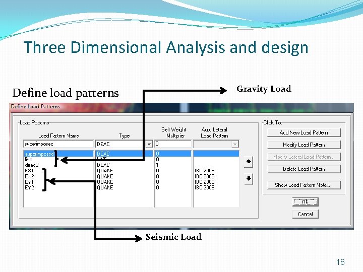 Three Dimensional Analysis and design Gravity Load Define load patterns Seismic Load 16 