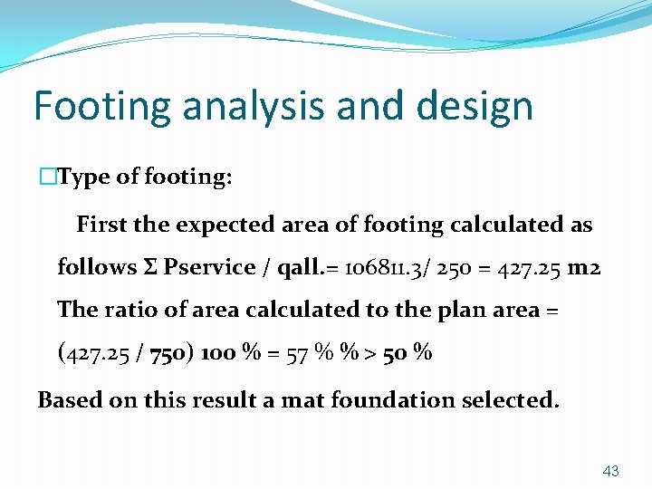 Footing analysis and design �Type of footing: First the expected area of footing calculated