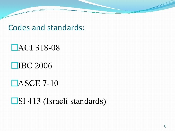 Codes and standards: �ACI 318 -08 �IBC 2006 �ASCE 7 -10 �SI 413 (Israeli