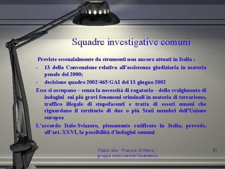 Squadre investigative comuni Previste essenzialmente da strumenti non ancora attuati in Italia : -