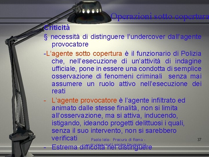 Operazioni sotto copertura Criticità § necessità di distinguere l’undercover dall’agente provocatore -L’agente sotto copertura